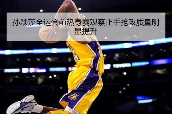 孙颖莎全运会前热身赛观察正手抢攻质量明显提升